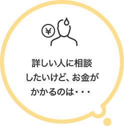 詳しい人に相談したいけど、お金がかかるのは・・・